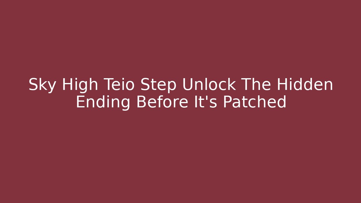 Sky High Teio Step Unlock The Hidden Ending Before It's Patched