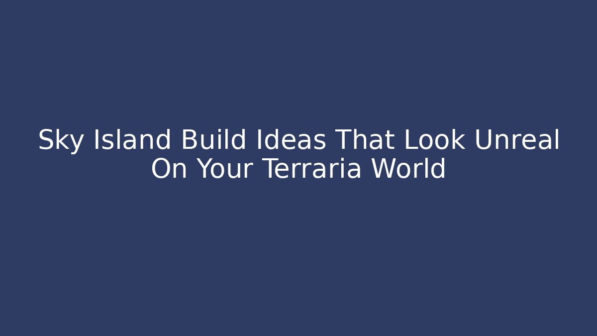Sky Island Build Ideas That Look Unreal On Your Terraria World