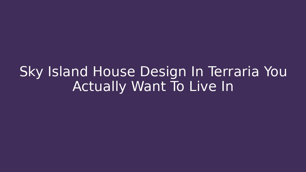 Sky Island House Design In Terraria You Actually Want To Live In