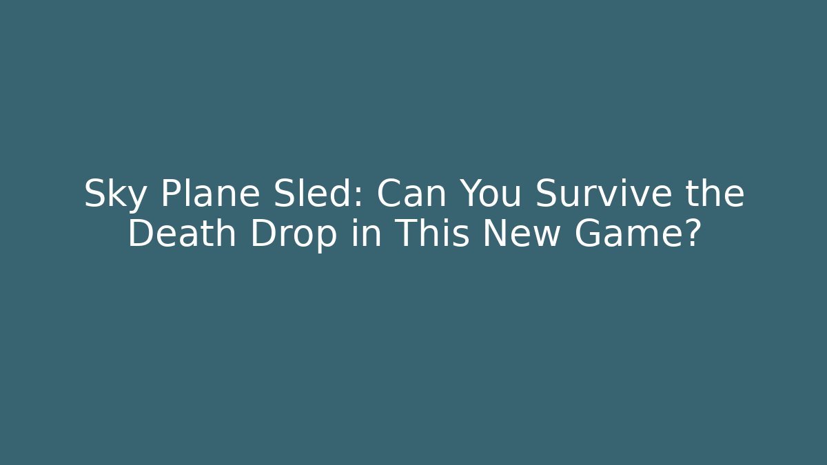Sky Plane Sled: Can You Survive the Death Drop in This New Game?
