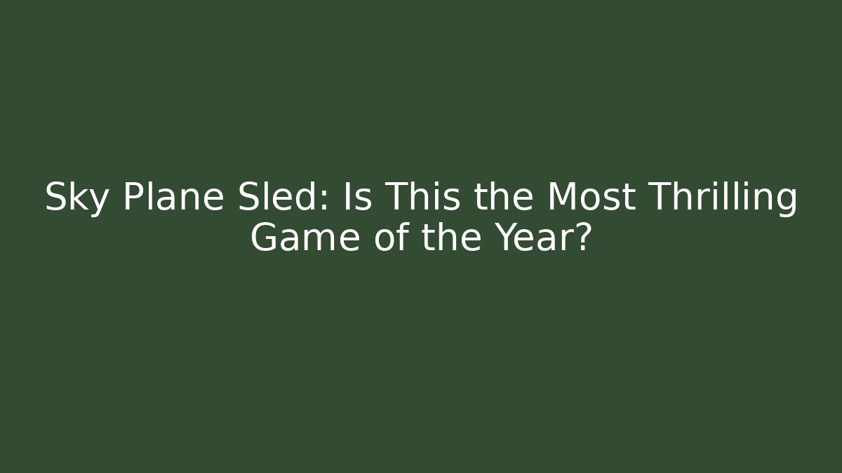 Sky Plane Sled: Is This the Most Thrilling Game of the Year?