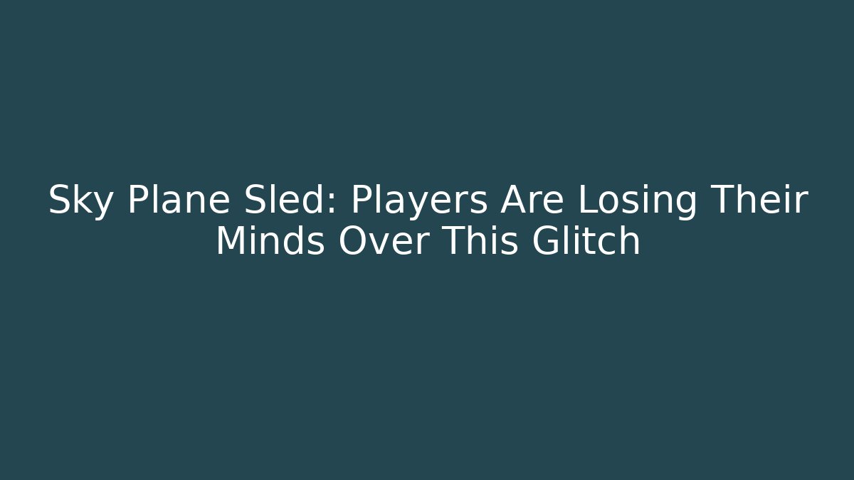 Sky Plane Sled: Players Are Losing Their Minds Over This Glitch