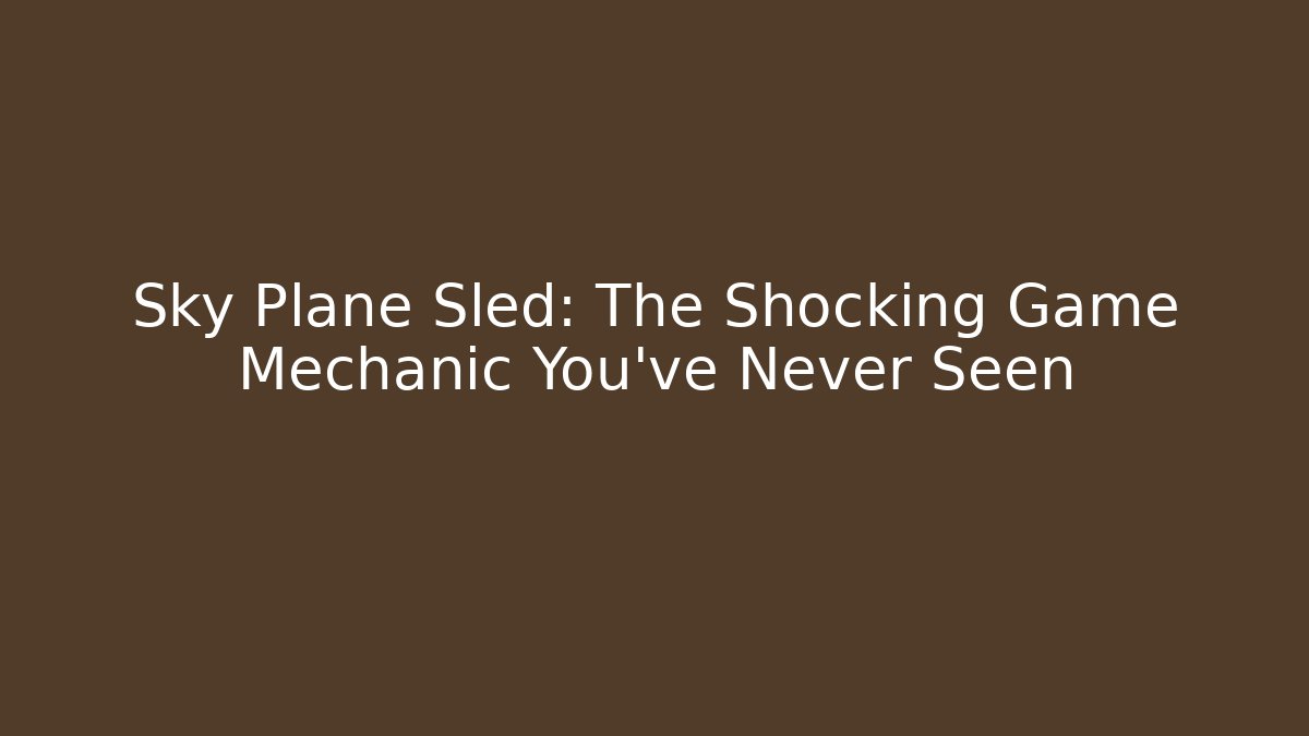 Sky Plane Sled: The Shocking Game Mechanic You’ve Never Seen