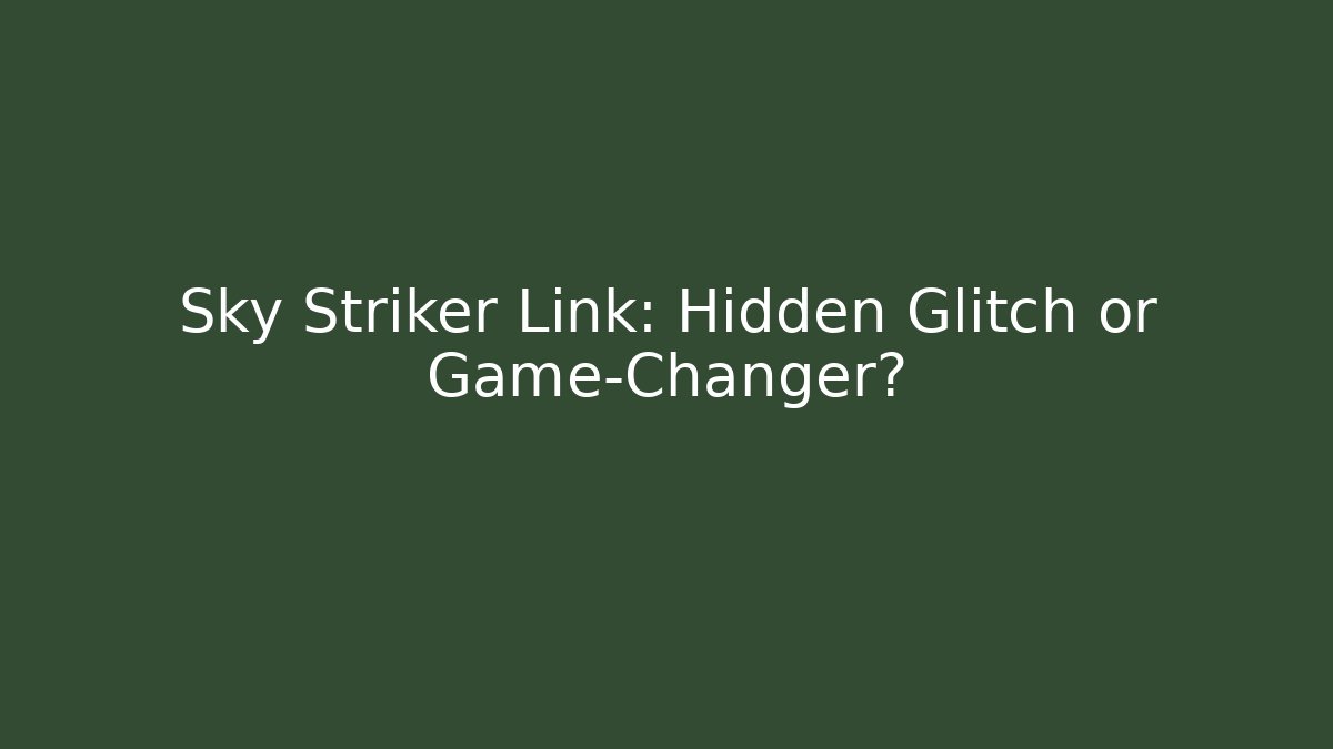 Sky Striker Link: Hidden Glitch or Game-Changer?