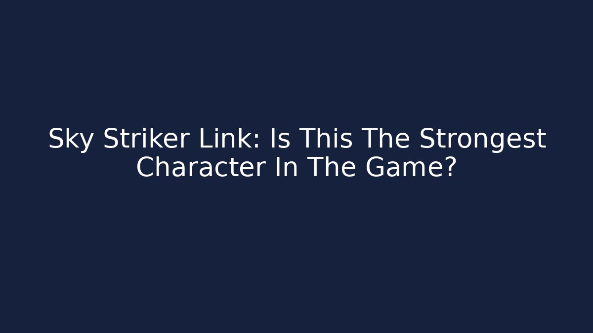 Sky Striker Link: Is This The Strongest Character In The Game?