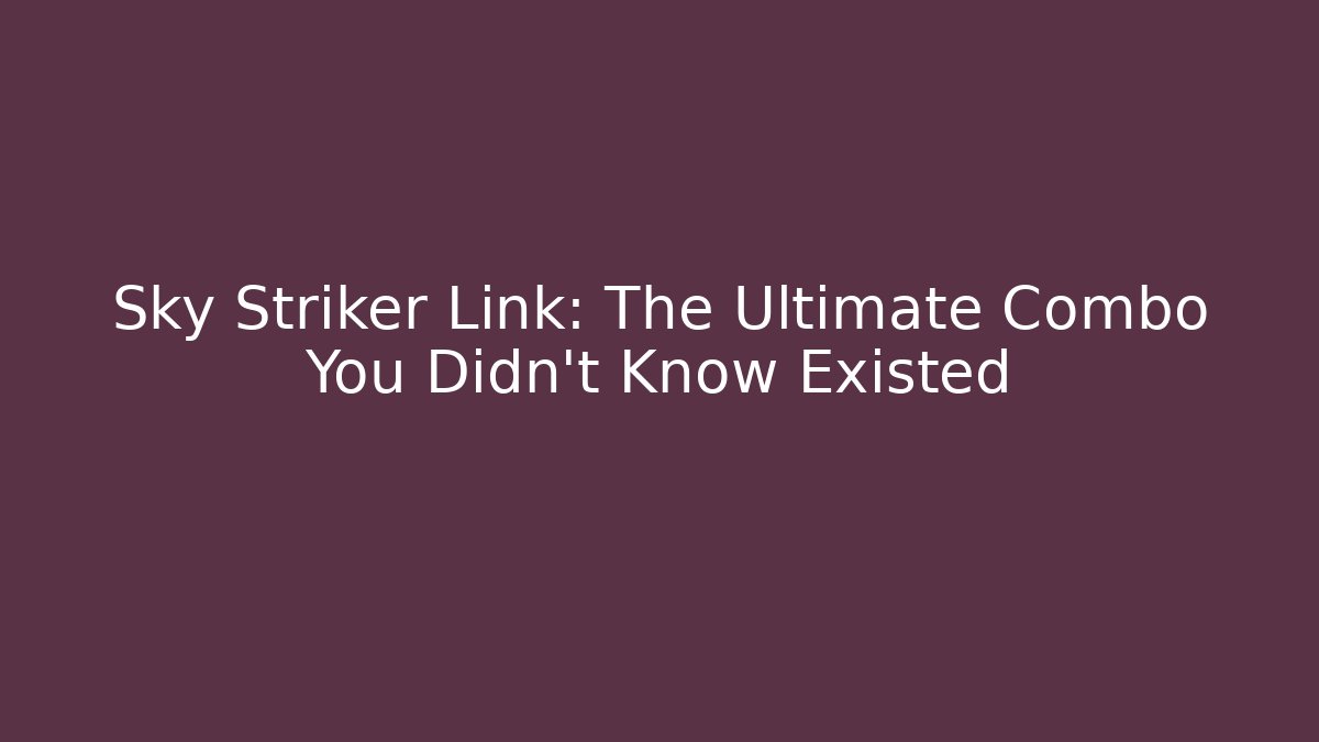 Sky Striker Link: The Ultimate Combo You Didn't Know Existed