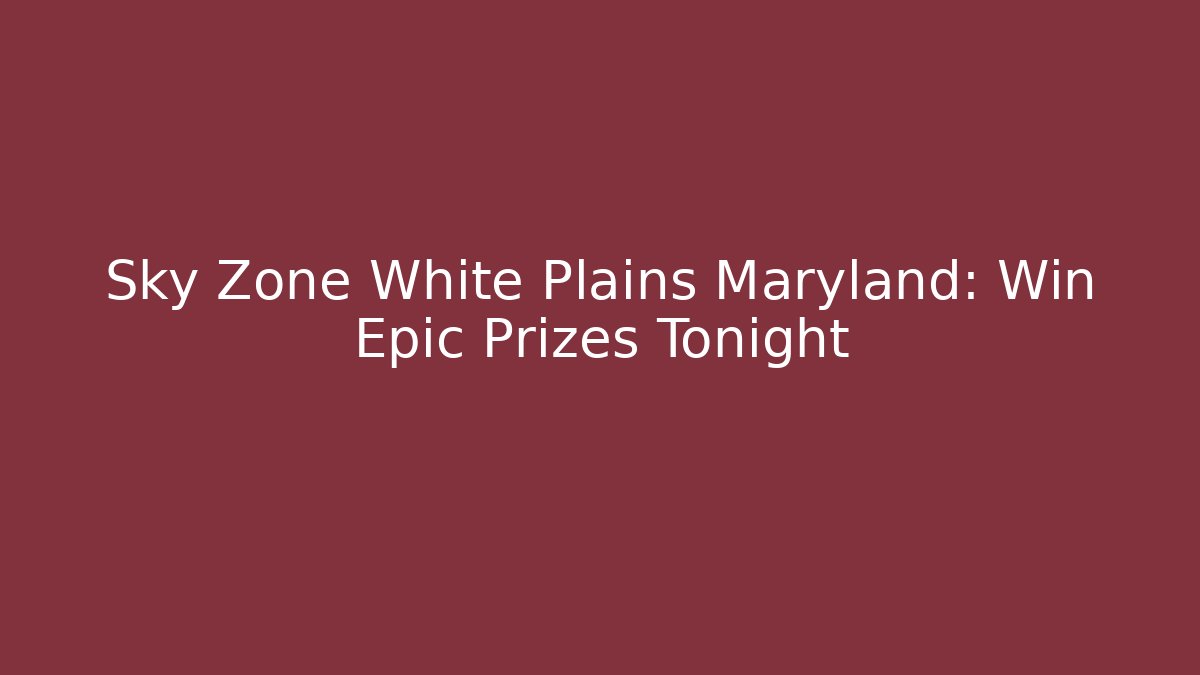Sky Zone White Plains Maryland: Win Epic Prizes Tonight