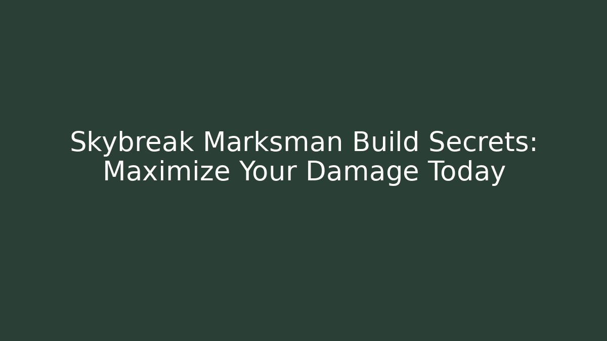 Skybreak Marksman Build Secrets: Maximize Your Damage Today