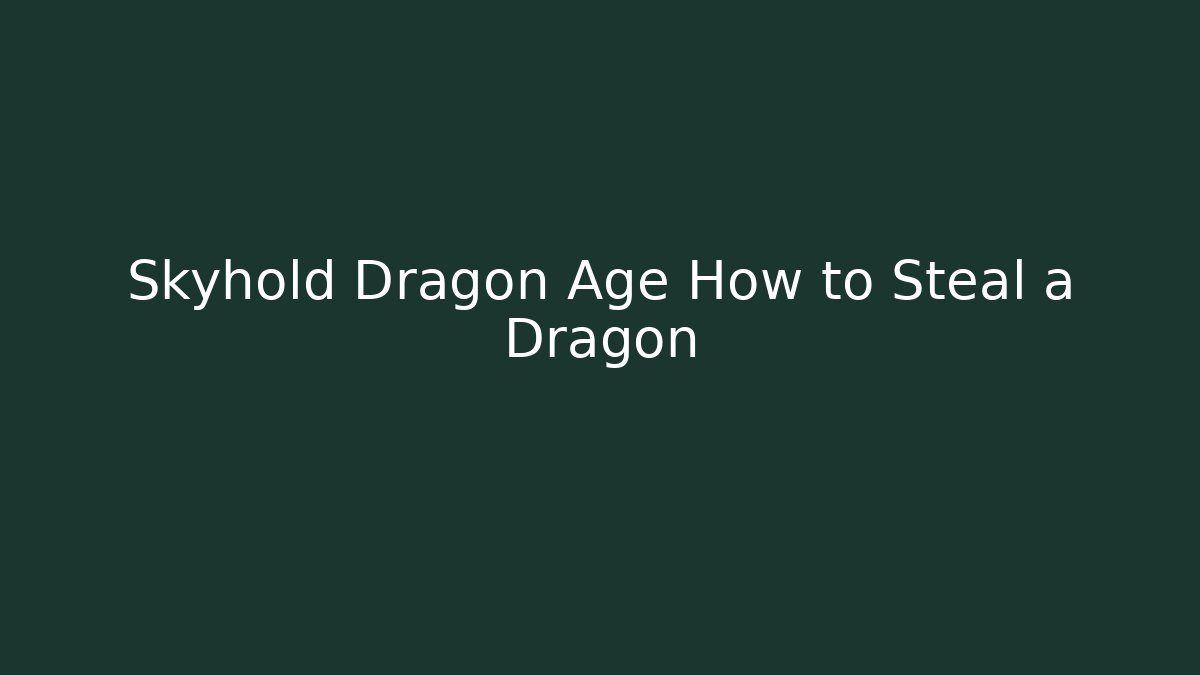 Skyhold Dragon Age How to Steal a Dragon