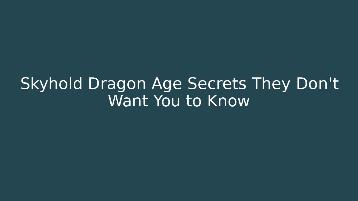 Skyhold Dragon Age Secrets They Don't Want You to Know