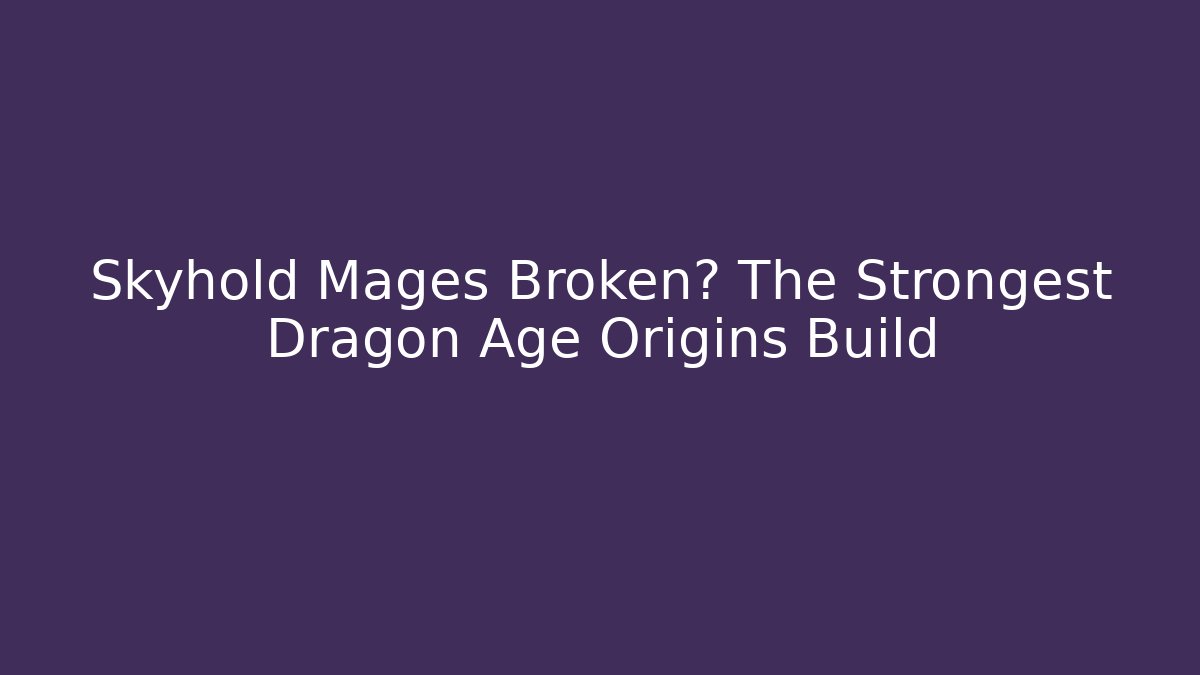 Skyhold Mages Broken? The Strongest Dragon Age Origins Build