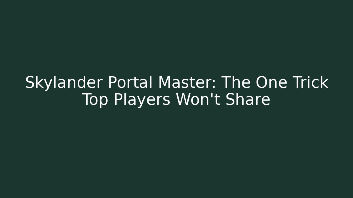 Skylander Portal Master: The One Trick Top Players Won’t Share
