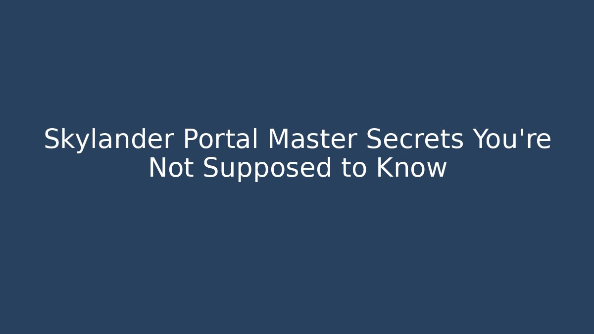 Skylander Portal Master Secrets You’re Not Supposed to Know