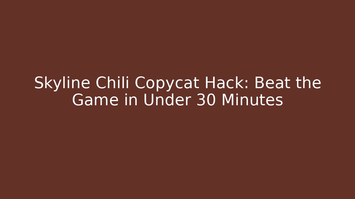 Skyline Chili Copycat Hack: Beat the Game in Under 30 Minutes