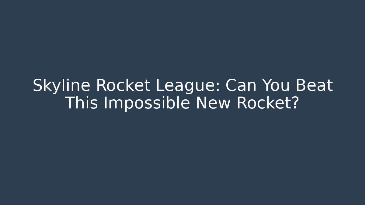 Skyline Rocket League: Can You Beat This Impossible New Rocket?