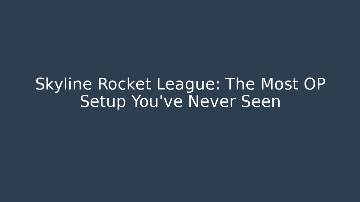Skyline Rocket League: The Most OP Setup You’ve Never Seen
