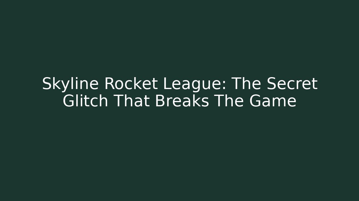 Skyline Rocket League: The Secret Glitch That Breaks The Game
