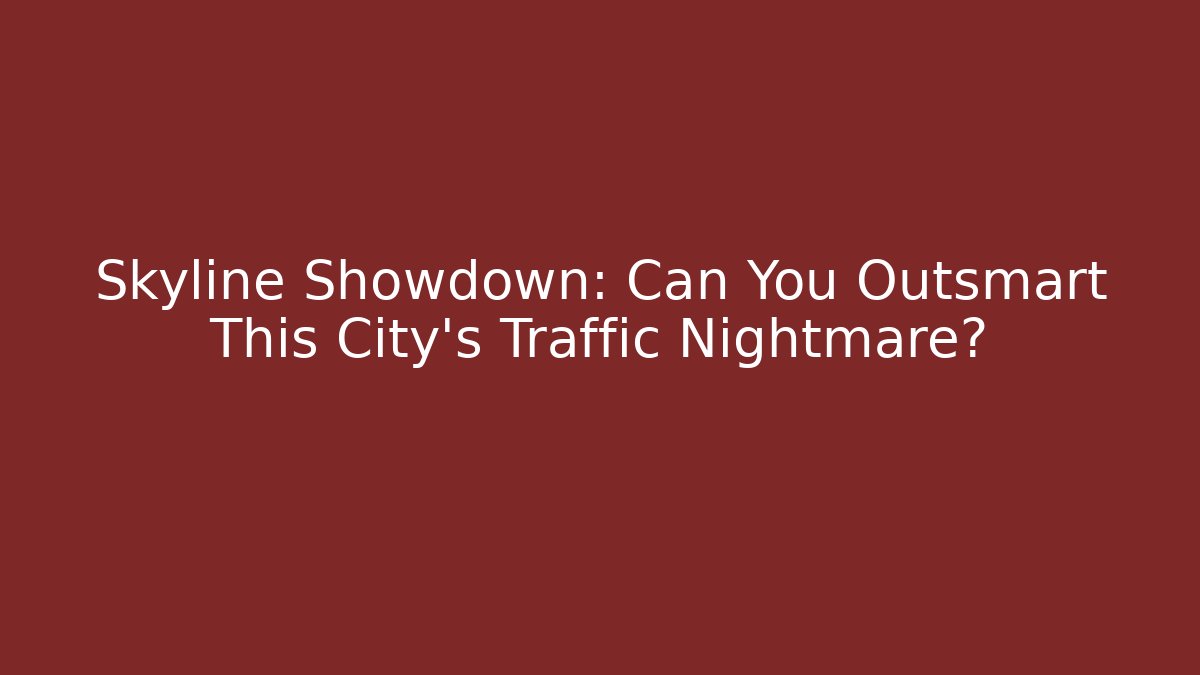 Skyline Showdown: Can You Outsmart This City's Traffic Nightmare?