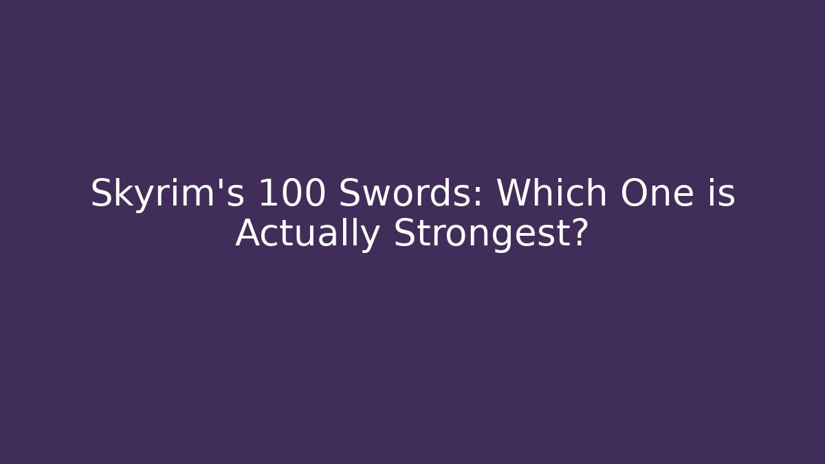 Skyrim's 100+ Swords: Which One is Actually Strongest?