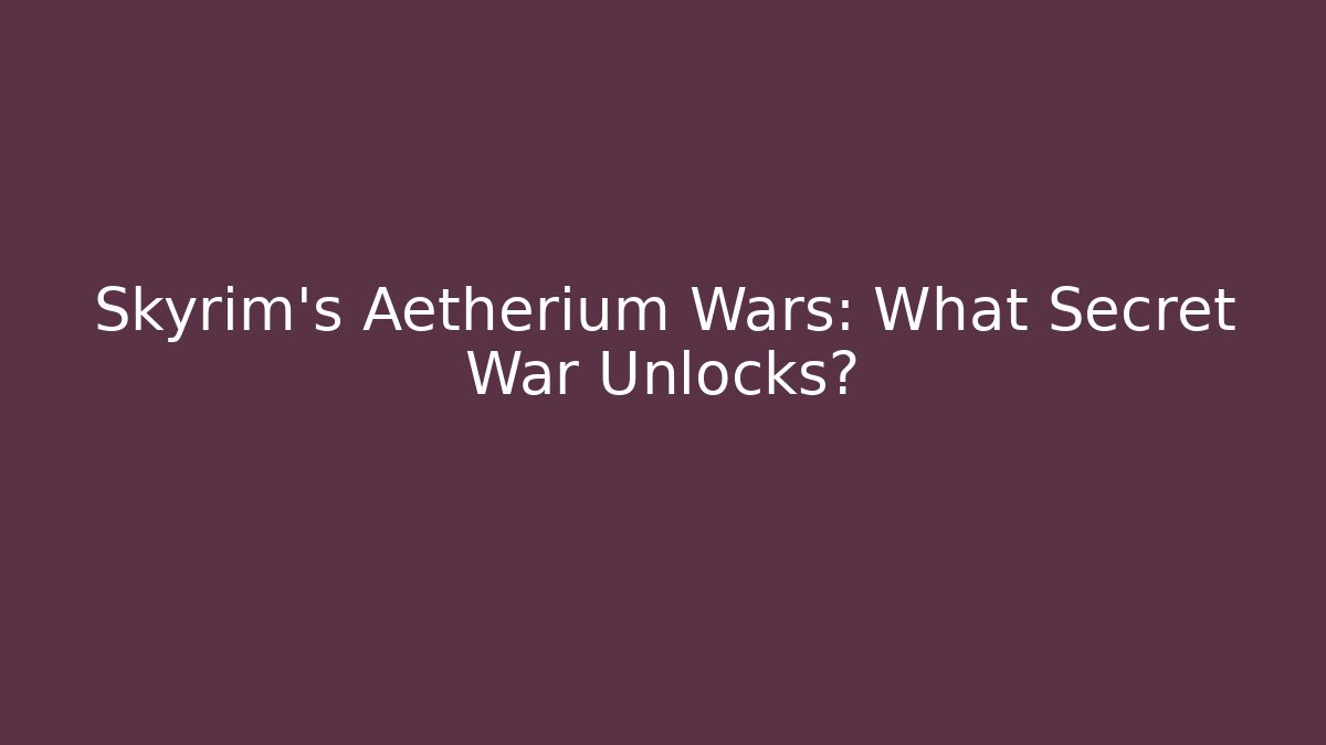 Skyrim's Aetherium Wars: What Secret War Unlocks?