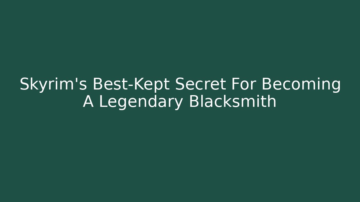 Skyrim's Best-Kept Secret For Becoming A Legendary Blacksmith