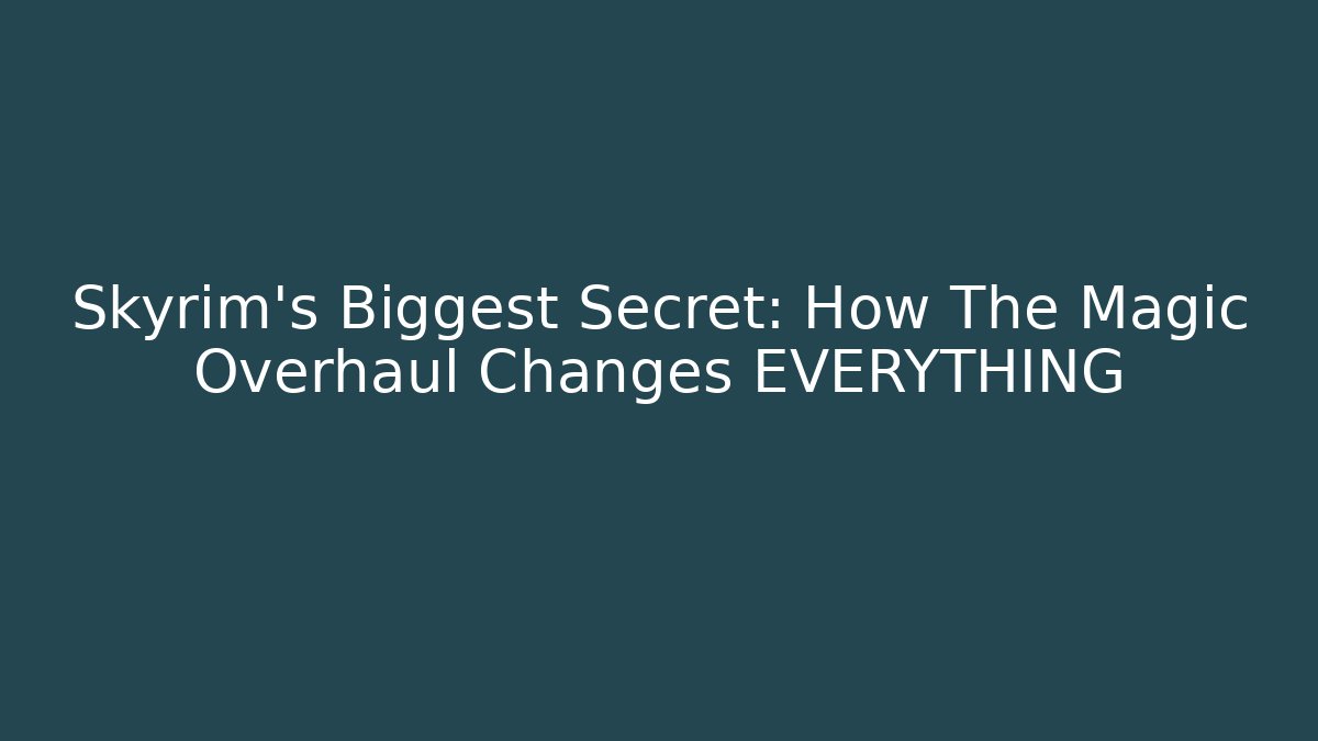 Skyrim's Biggest Secret: How The Magic Overhaul Changes EVERYTHING