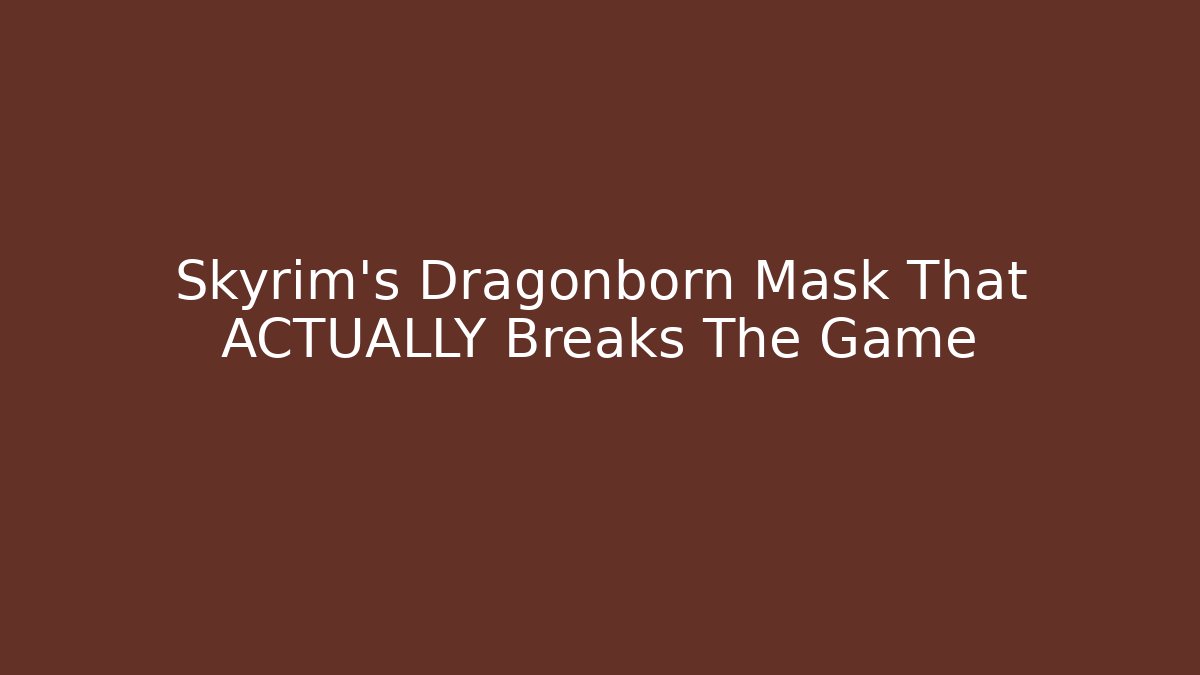 Skyrim's Dragonborn Mask That ACTUALLY Breaks The Game