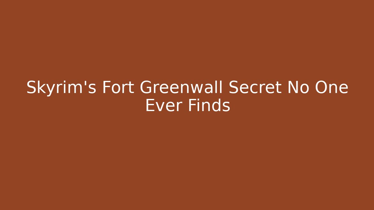 Skyrim's Fort Greenwall Secret No One Ever Finds