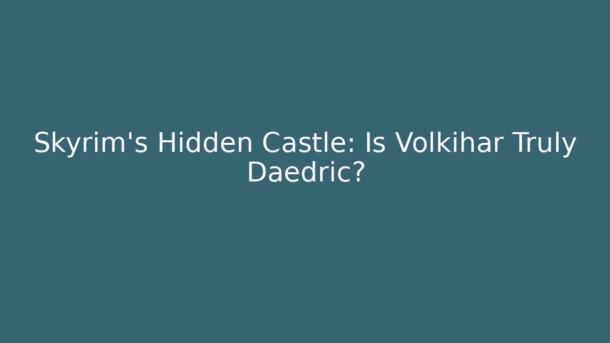 Skyrim's Hidden Castle: Is Volkihar Truly Daedric?