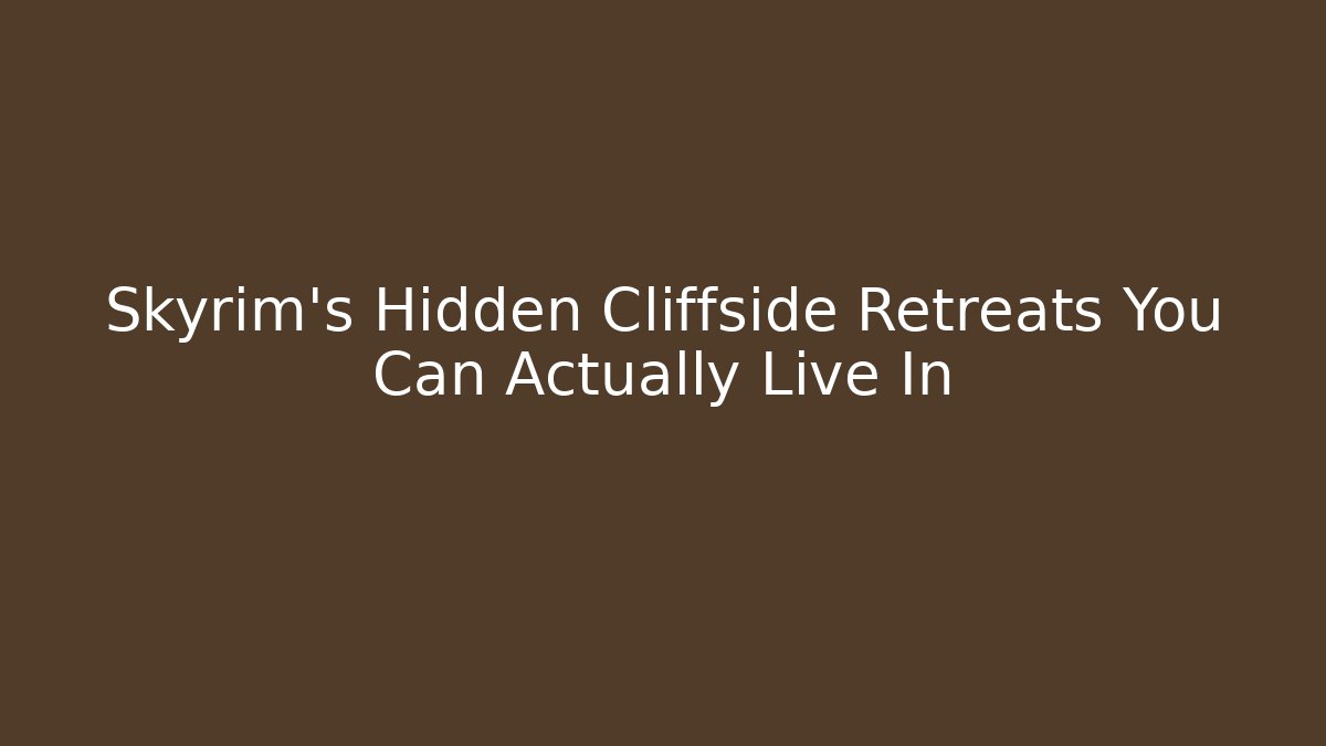 Skyrim's Hidden Cliffside Retreats You Can Actually Live In
