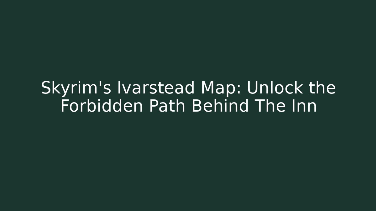 Skyrim's Ivarstead Map: Unlock the Forbidden Path Behind The Inn