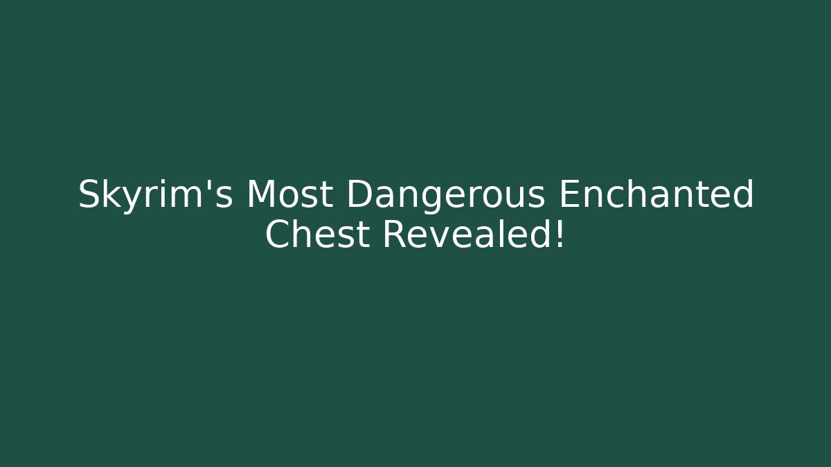 Skyrim's Most Dangerous Enchanted Chest Revealed!