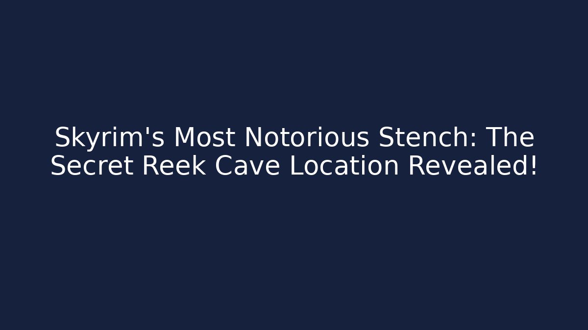 Skyrim's Most Notorious Stench: The Secret Reek Cave Location Revealed!