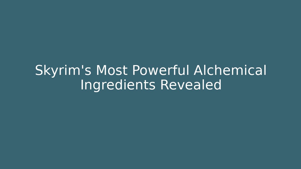 Skyrim's Most Powerful Alchemical Ingredients Revealed