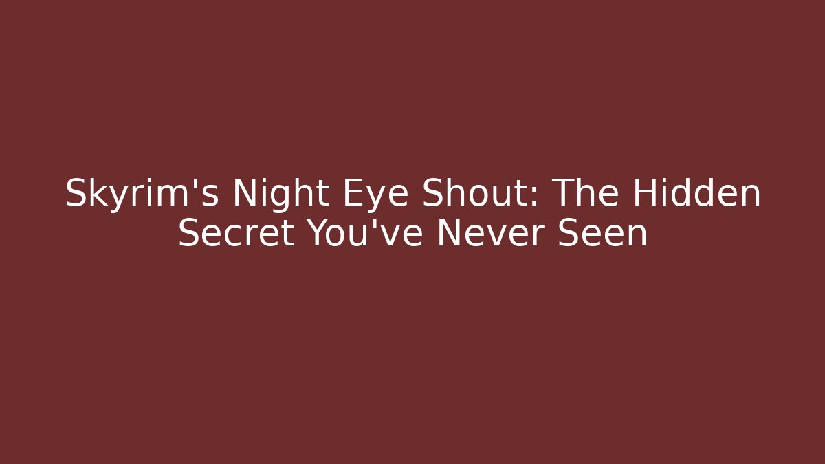 Skyrim's Night Eye Shout: The Hidden Secret You've Never Seen