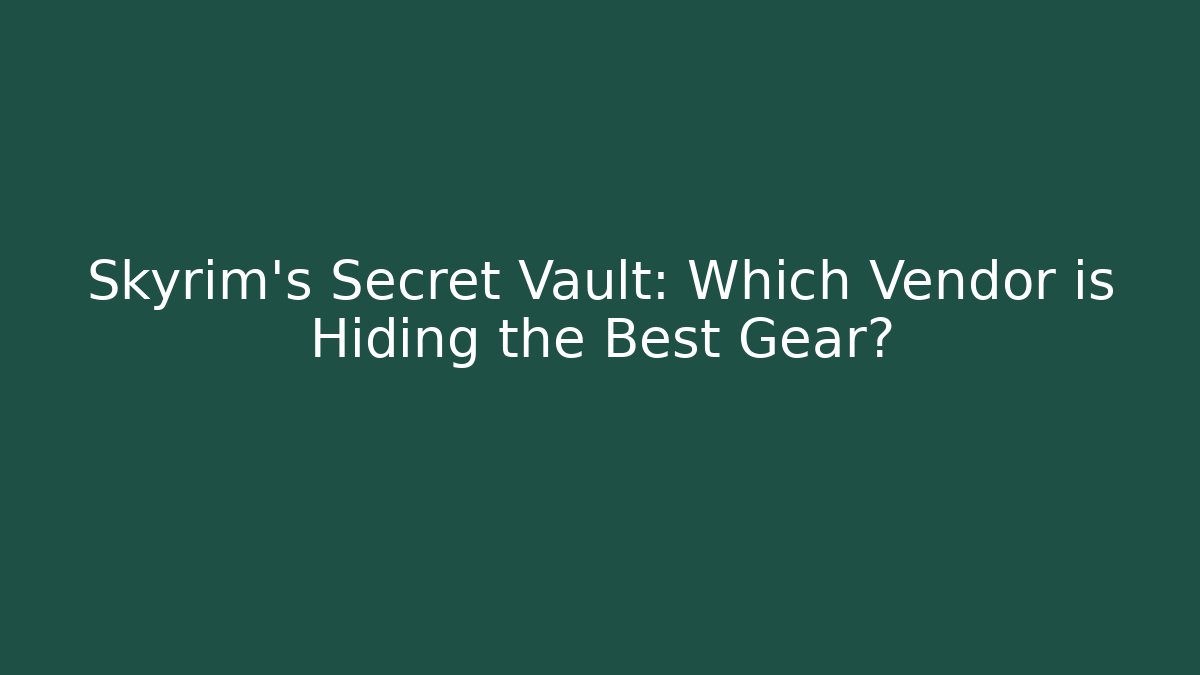 Skyrim's Secret Vault: Which Vendor is Hiding the Best Gear?