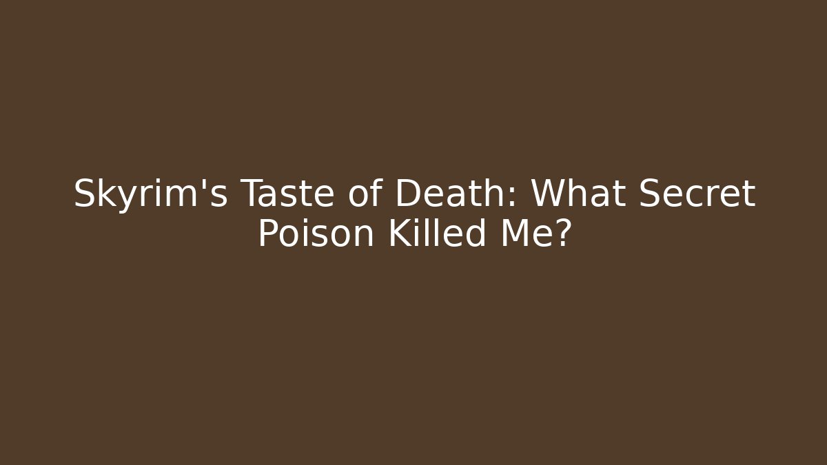 Skyrim's Taste of Death: What Secret Poison Killed Me?