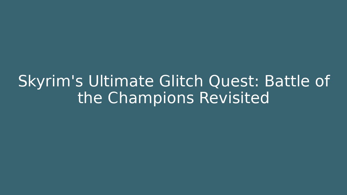 Skyrim's Ultimate Glitch Quest: Battle of the Champions Revisited