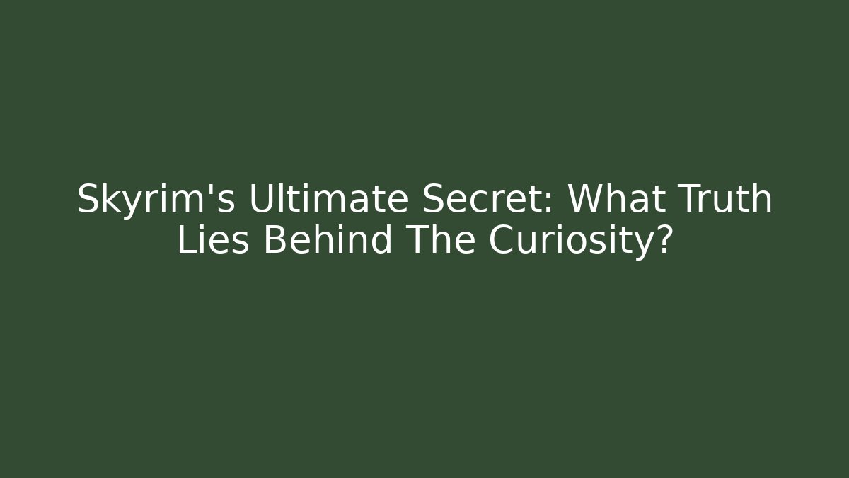 Skyrim's Ultimate Secret: What Truth Lies Behind The Curiosity?