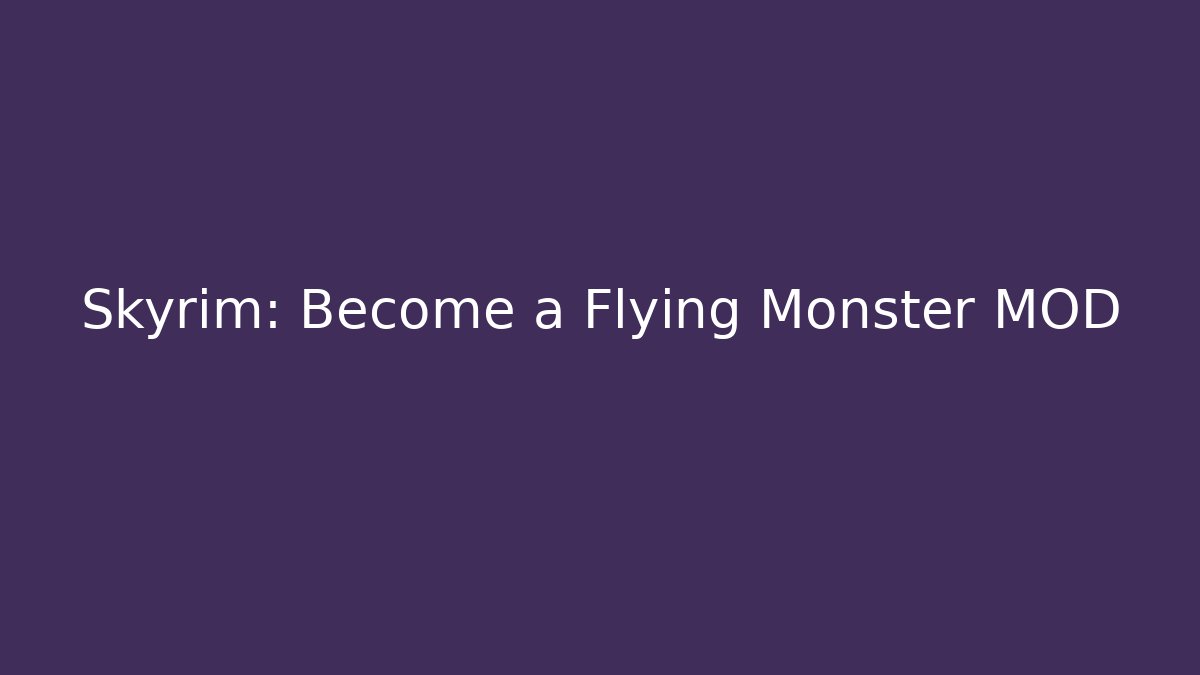 Skyrim: Become a Flying Monster MOD