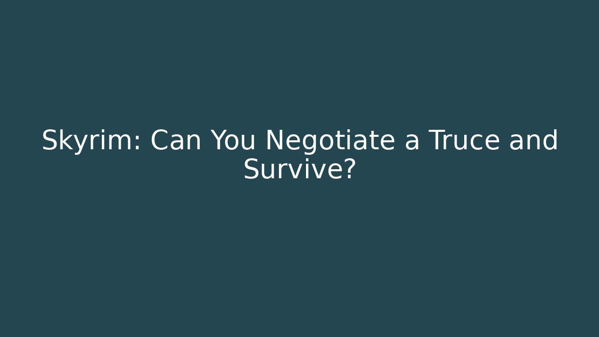Skyrim: Can You Negotiate a Truce and Survive?