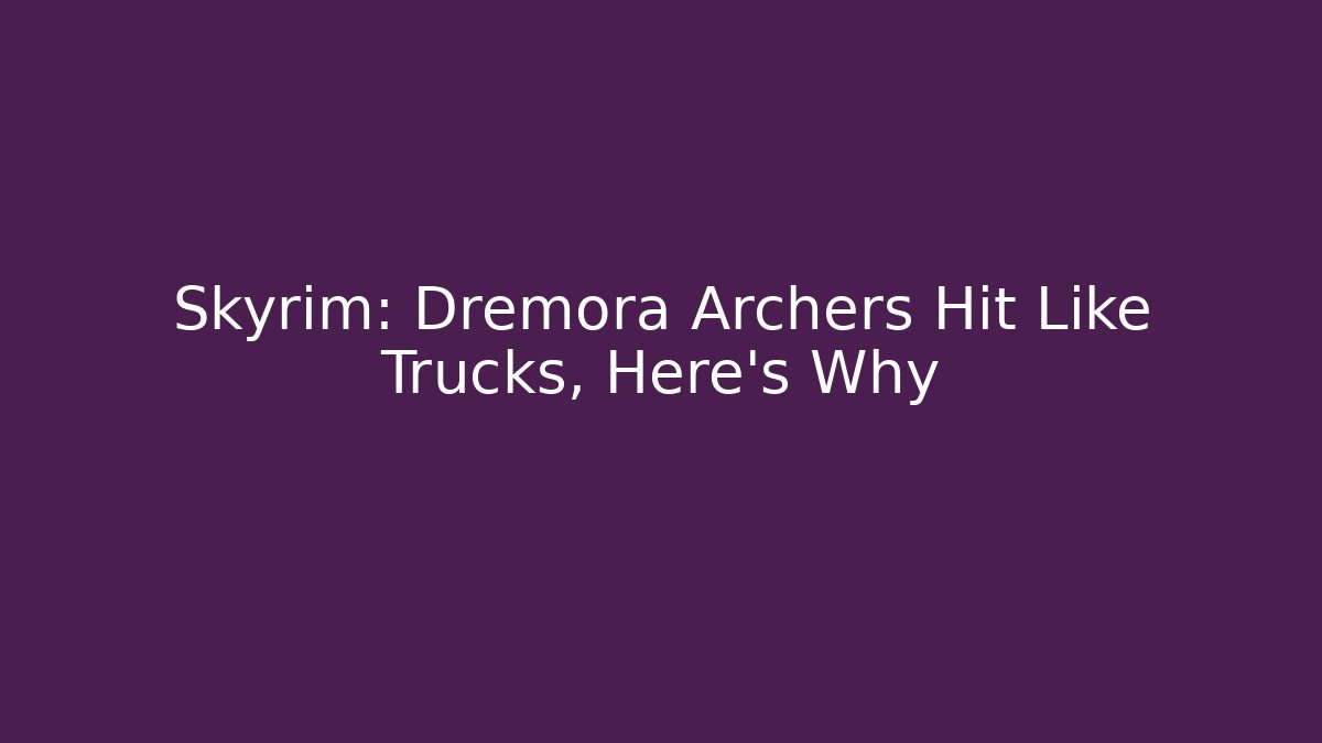Skyrim: Dremora Archers Hit Like Trucks, Here's Why