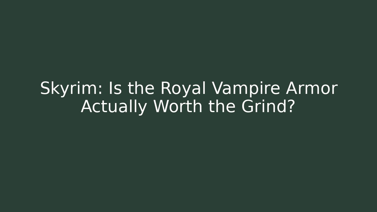 Skyrim: Is the Royal Vampire Armor Actually Worth the Grind?