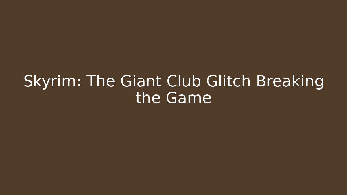 Skyrim: The Giant Club Glitch Breaking the Game