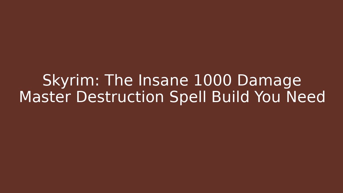 Skyrim: The Insane 1000 Damage Master Destruction Spell Build You Need