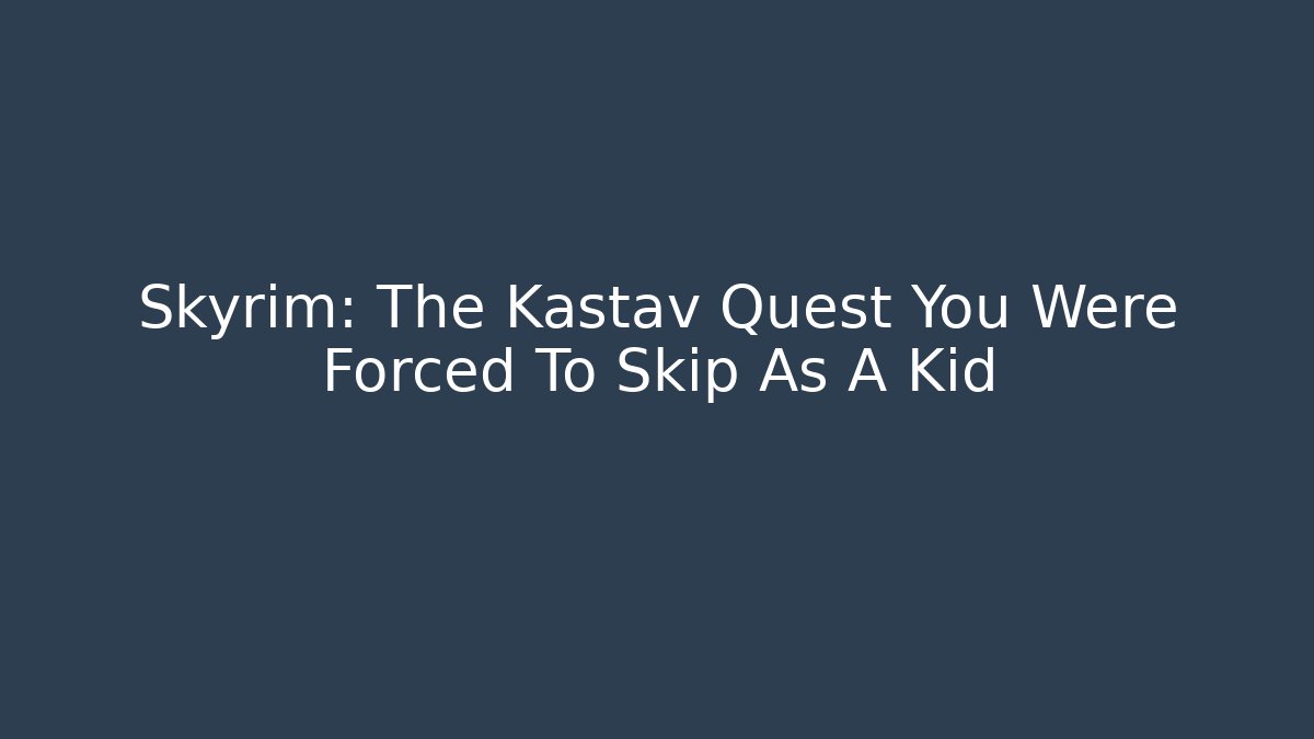 Skyrim: The Kastav Quest You Were Forced To Skip As A Kid