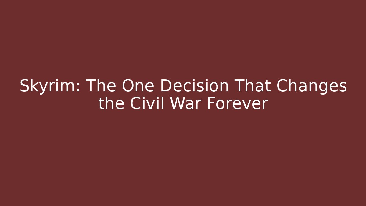 Skyrim: The One Decision That Changes the Civil War Forever - Vintage E-Juice