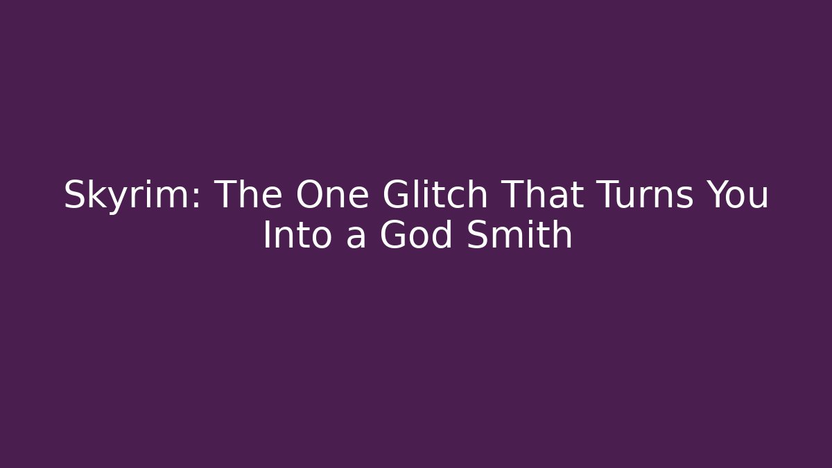 Skyrim: The One Glitch That Turns You Into a God Smith