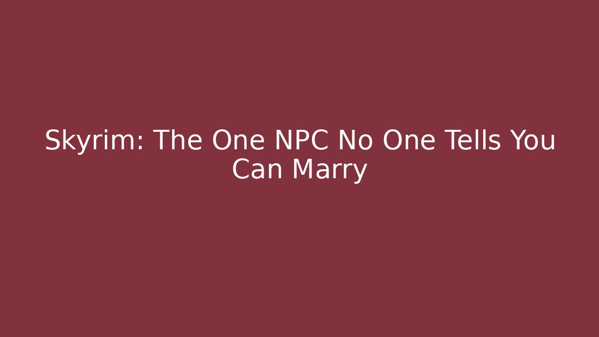 Skyrim: The One NPC No One Tells You Can Marry