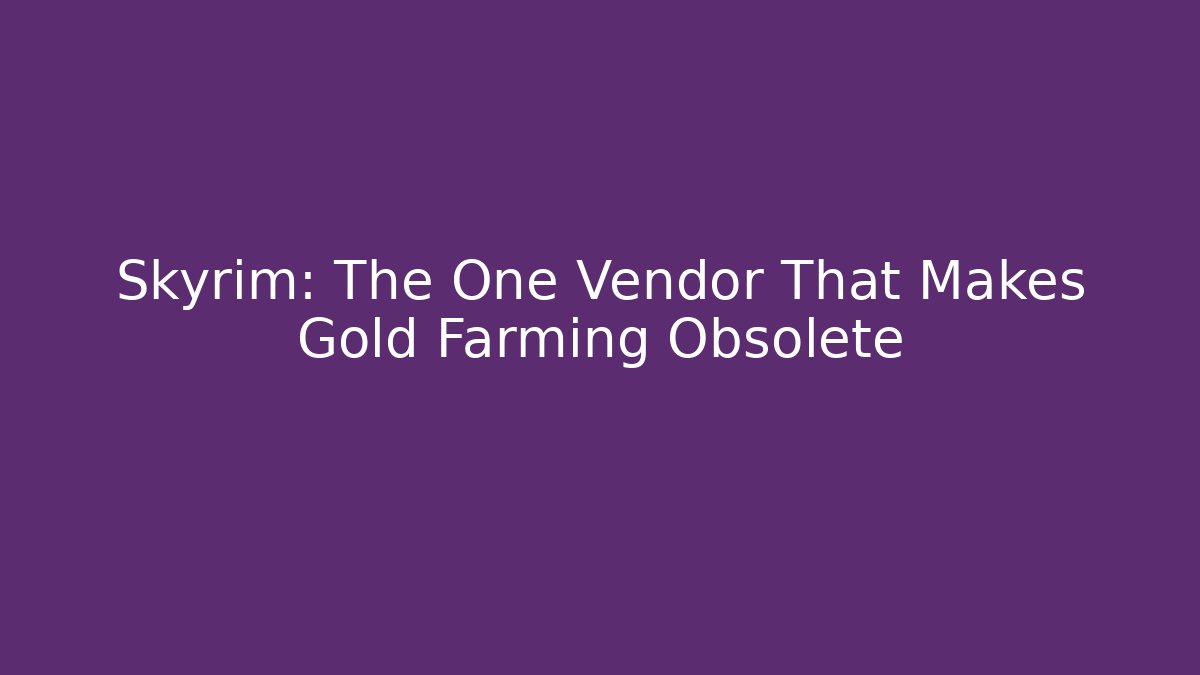 Skyrim: The One Vendor That Makes Gold Farming Obsolete